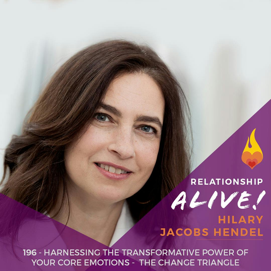 196: Harnessing the Transformative Power of Your Core Emotions - The Change Triangle with Hilary Jacobs Hendel