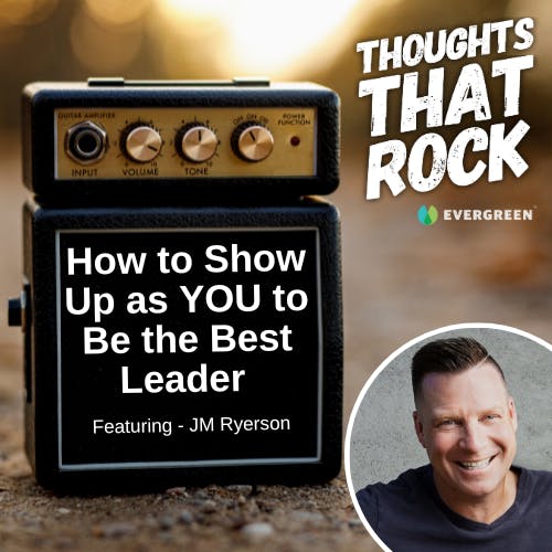 Ep 172 - HOW TO SHOW UP AS YOU TO BE THE BEST LEADER (w/ JM Ryerson)