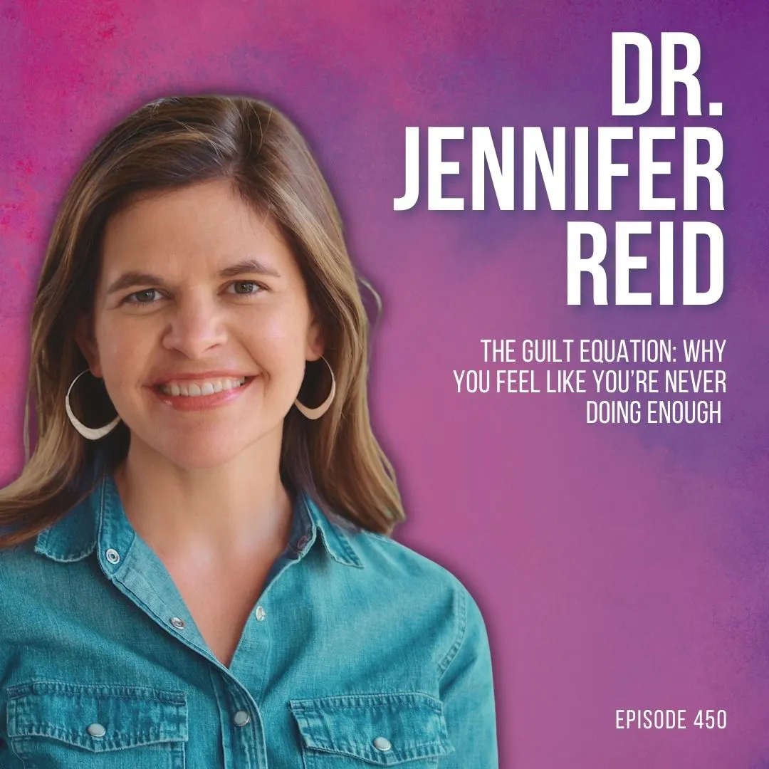 The Guilt Equation: Why You Feel Like You’re Never Doing Enough with Dr. Jennifer Reid The Guilt Equation: Why You Feel Like You’re Never Doing Enough with Dr. Jennifer Reid