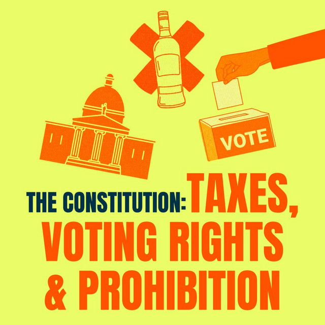 The Constitution: Taxes, Voting Rights, and Prohibition