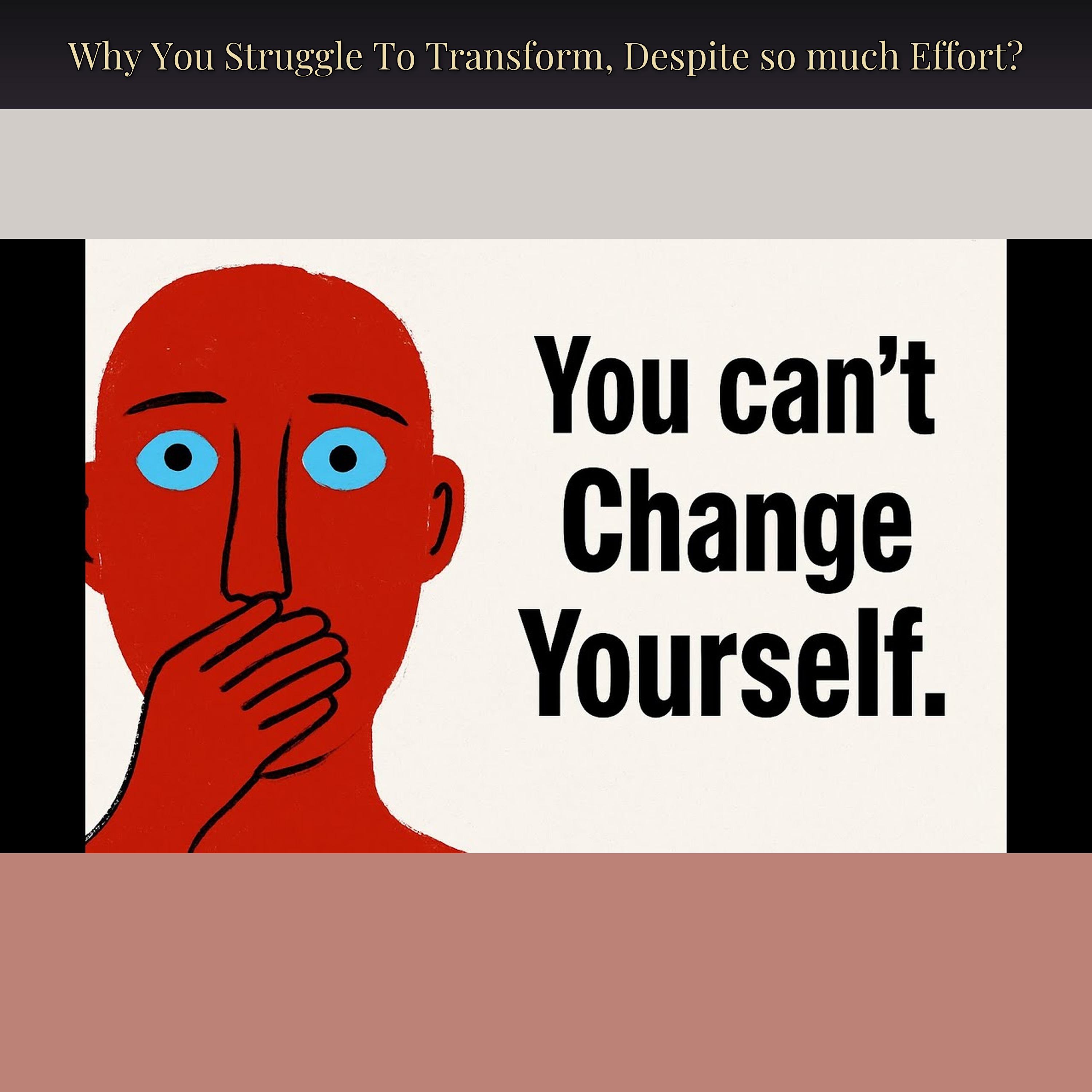 Why You Struggle To Transform, Despite so much Effort?