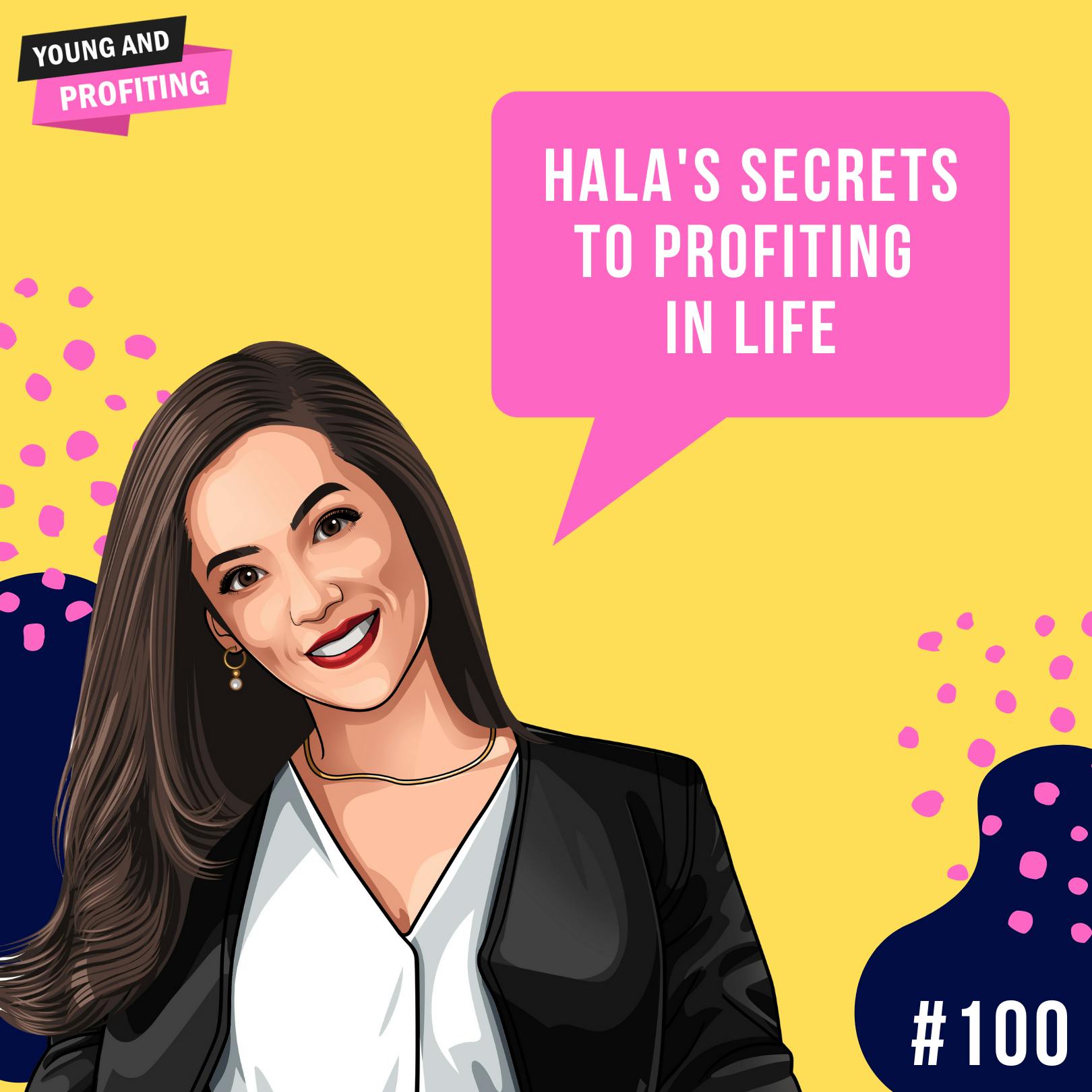 Hala: Top 3 Secrets to Profiting In Life | E100