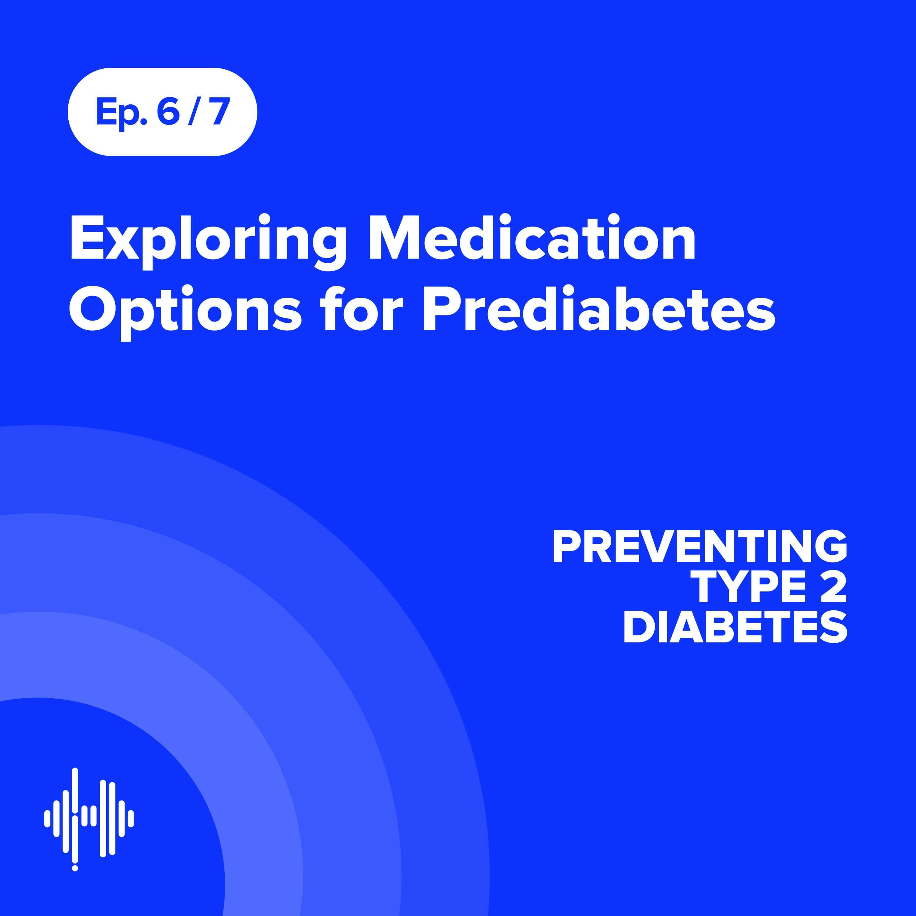Ep 6:  Exploring Medication Options for Prediabetes