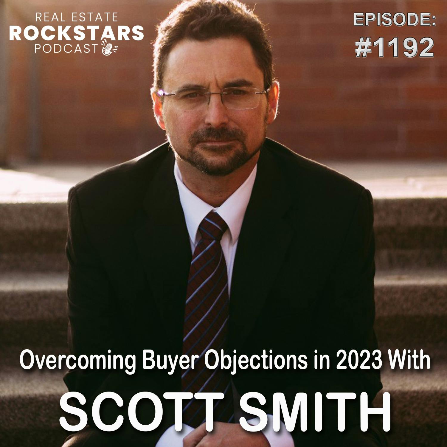 1192: Overcoming Buyer Objections in 2023 With Scott Smith