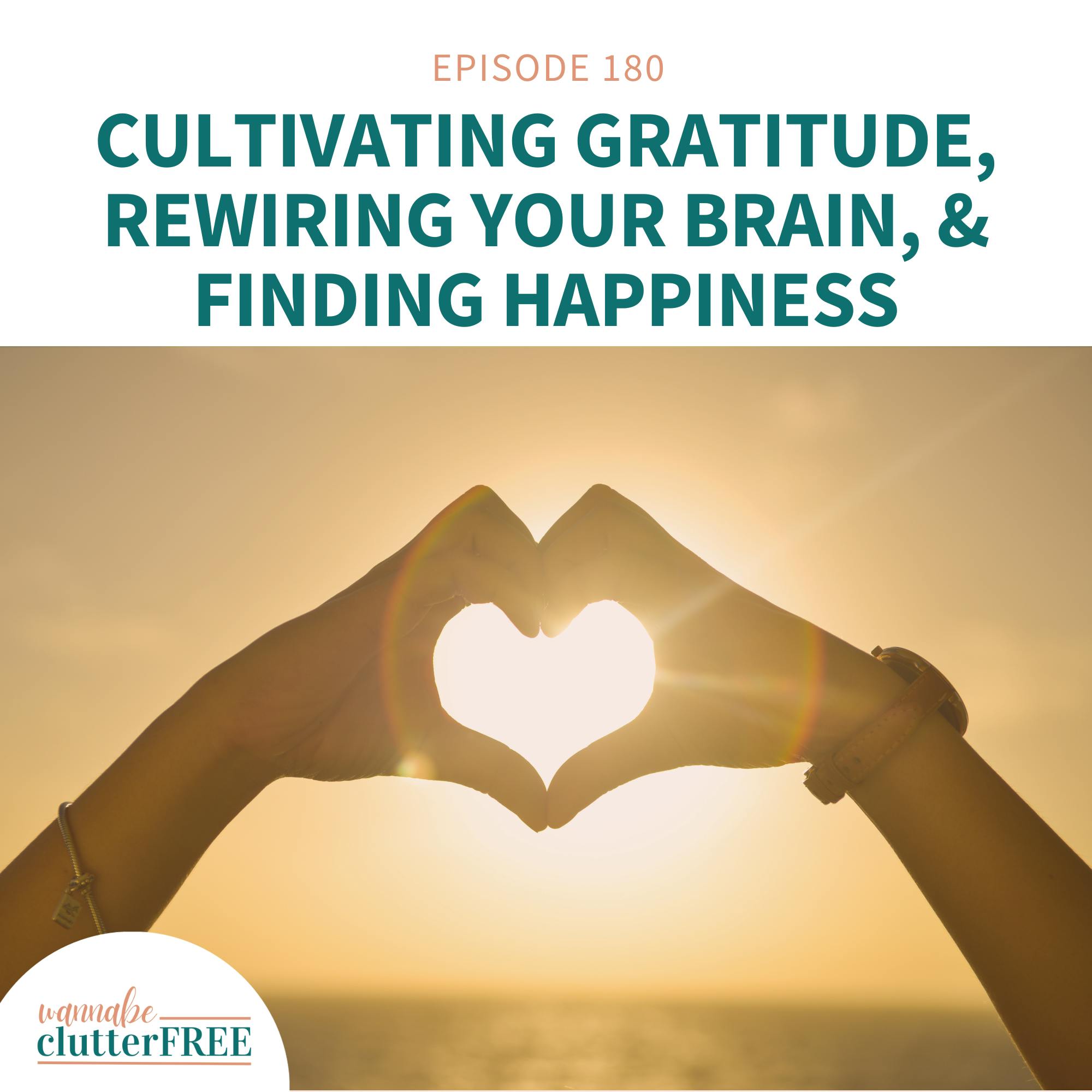 Ep 180: Cultivating Gratitude, Rewiring Your Brain, and Finding Happiness
