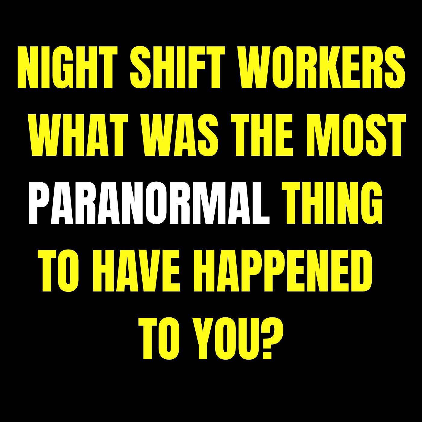 Night shift workers: what was the most paranormal thing to have happened to you? episode artwork