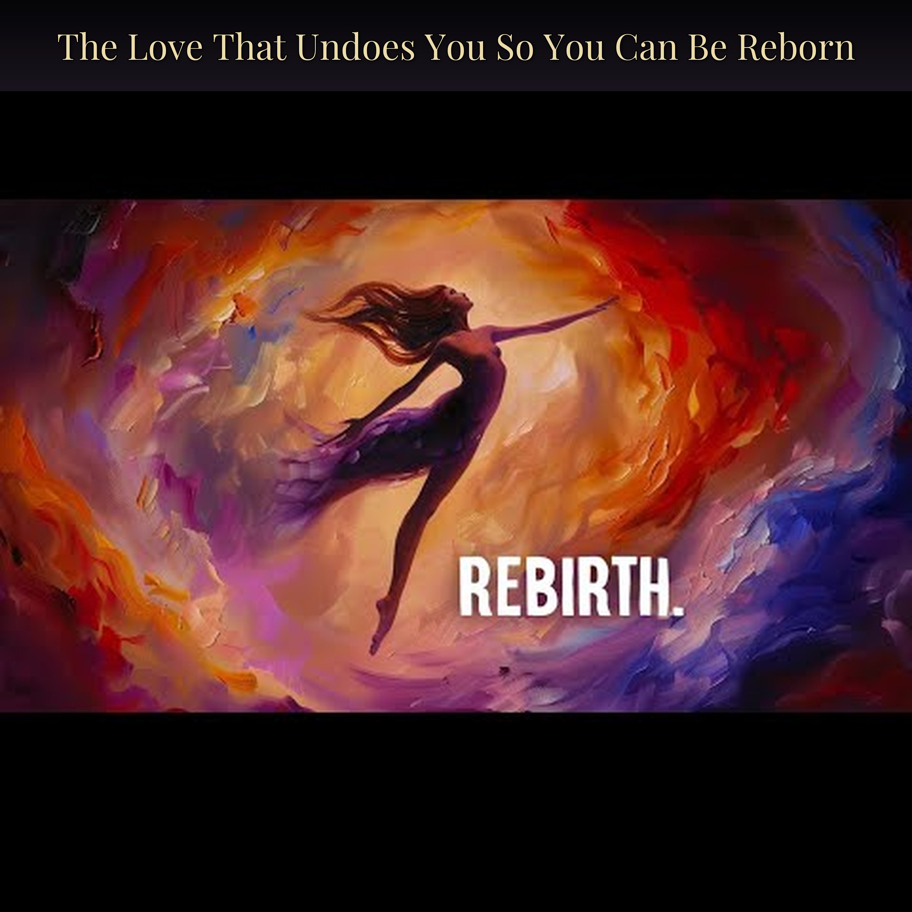 The Love That Undoes You So You Can Be Reborn