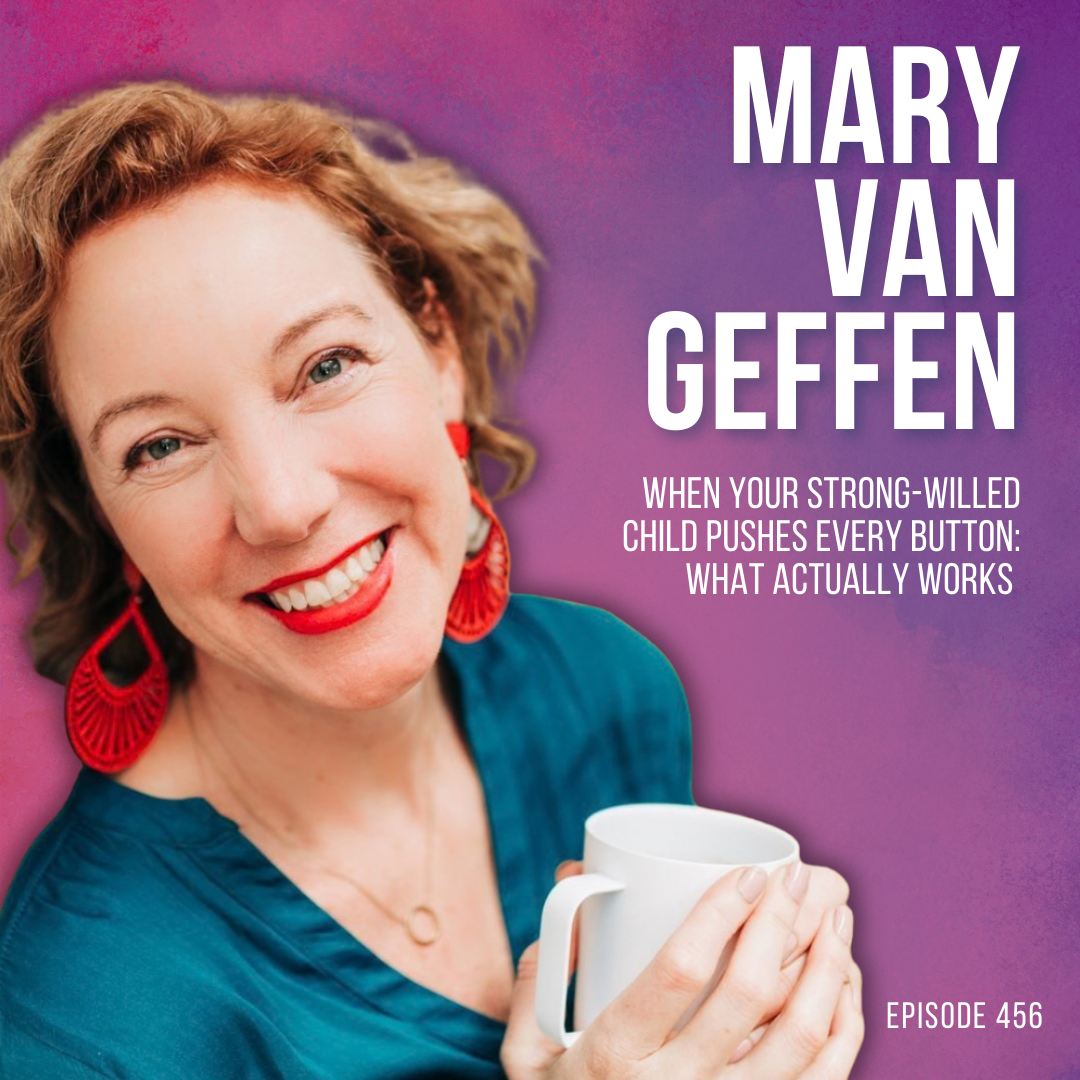 When Your Strong-Willed Child Pushes Every Button: What Actually Works with Mary Van Geffen