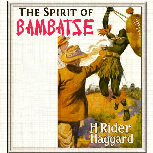 The Spirit of Bambatse by H. Rider Haggard ~ Full Audiobook