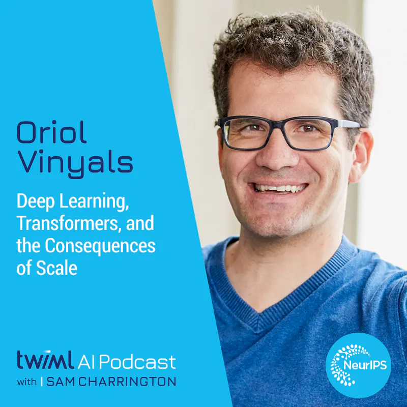 Deep Learning, Transformers, and the Consequences of Scale with Oriol Vinyals - #546 Episode cover