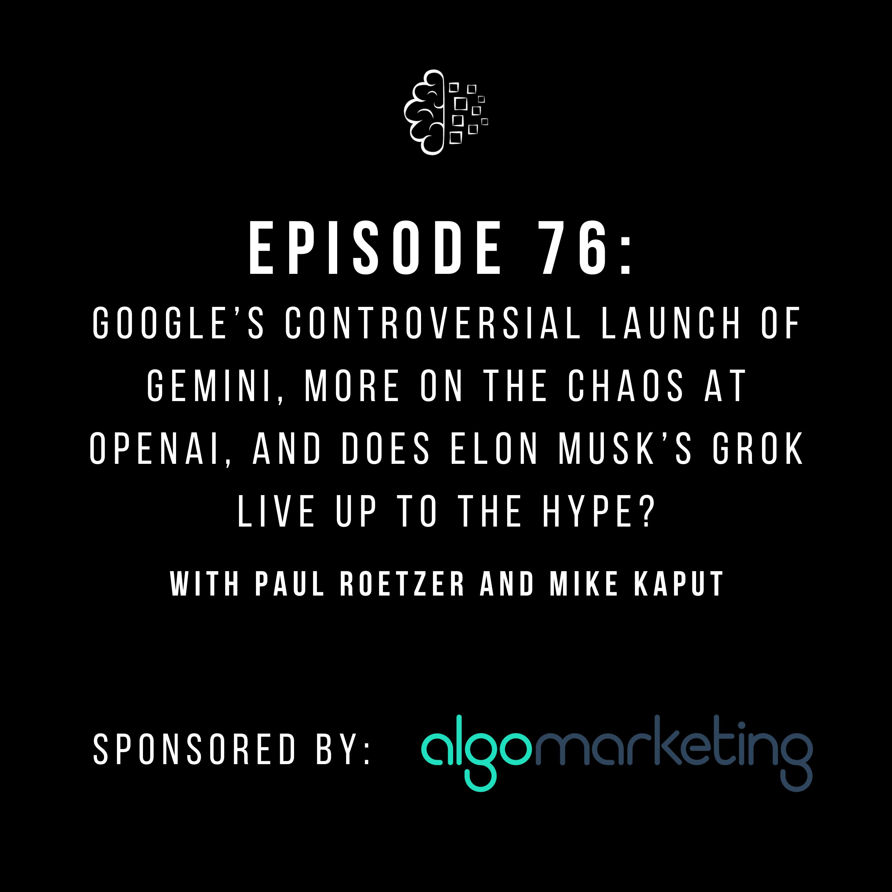 #76: Google’s Controversial Launch of Gemini, More on the Chaos at OpenAI, and Does Elon Musk’s Grok Live Up to the Hype?