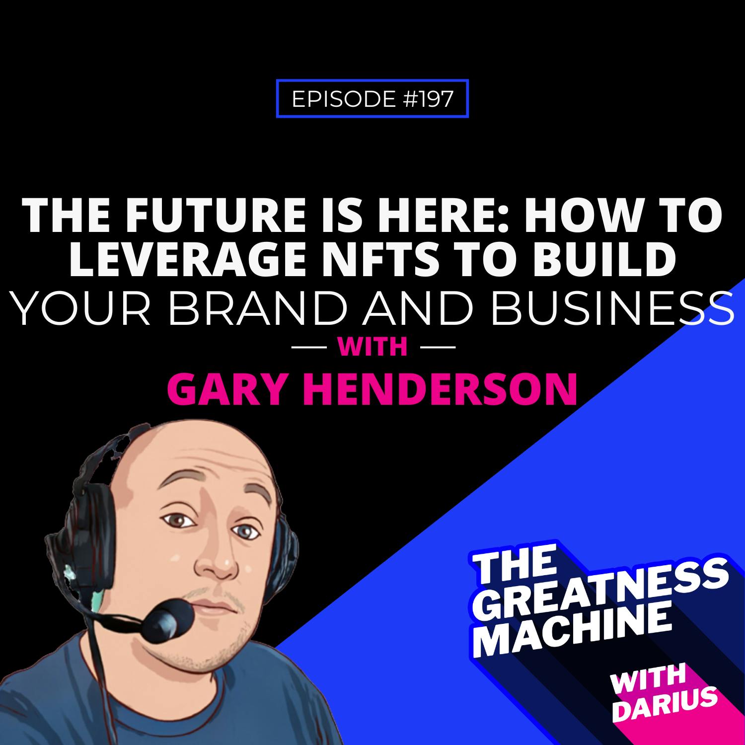 197 | Gary Henderson | The Future is Here: How to Leverage NFTs to Build Your Brand and Business