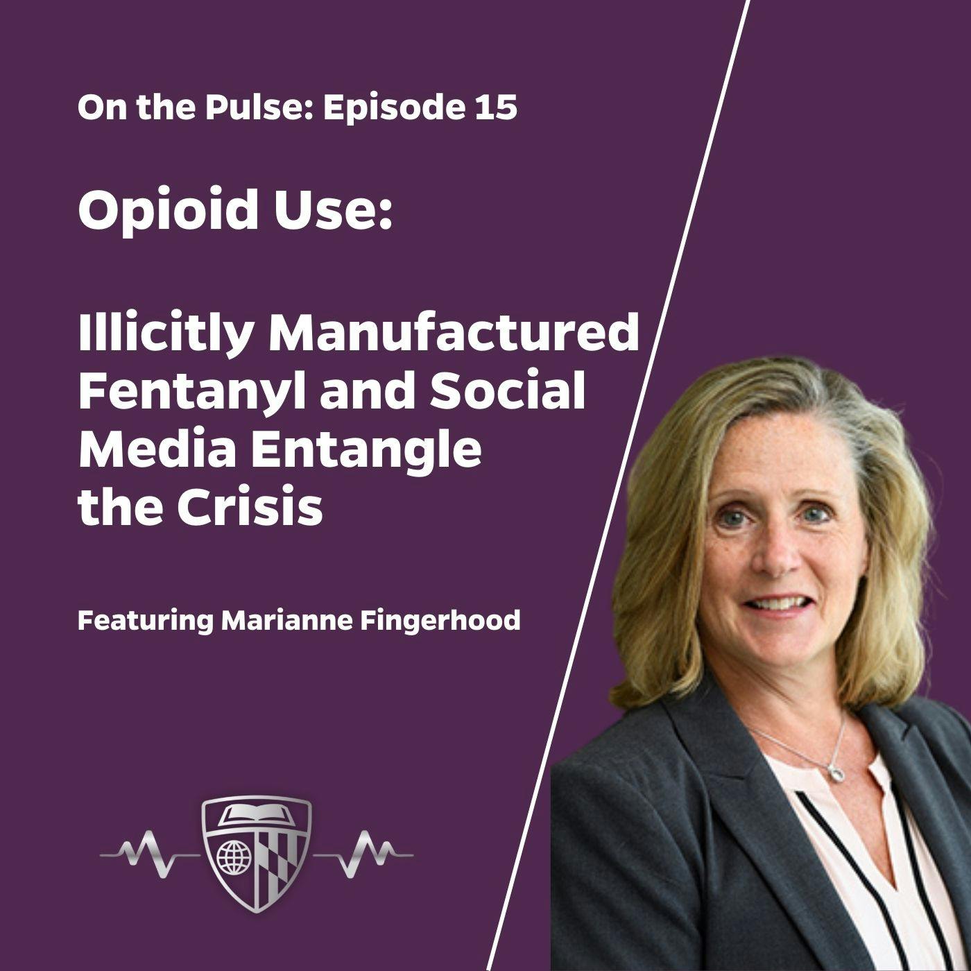 Episode 15: Opioid Use: Illicitly Manufactured Fentanyl and Social Media Entangle the Crisis