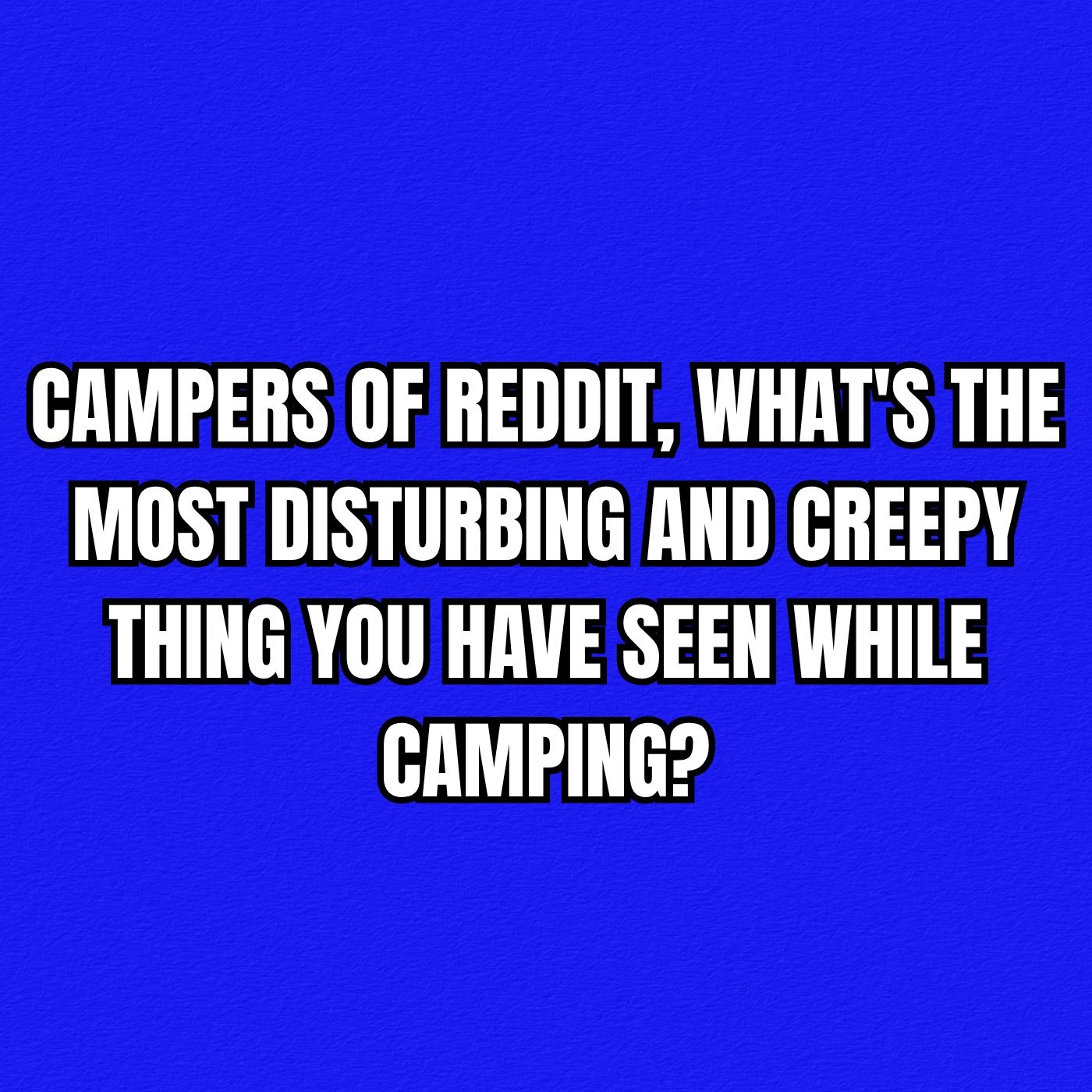 Campers of Reddit, What's The Most Disturbing And Creepy Thing You Have Seen While Camping? episode artwork