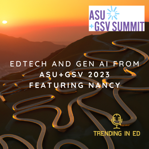 EdTech, Generative AI, and the ASU+GSV Conference with Nancy Our