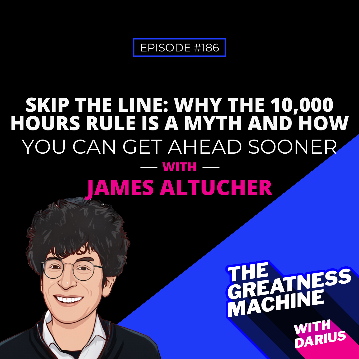 186 | James Altucher | Skip the Line: Why the 10,000 Hours Rule is a Myth and How You Can Get Ahead Sooner episode artwork