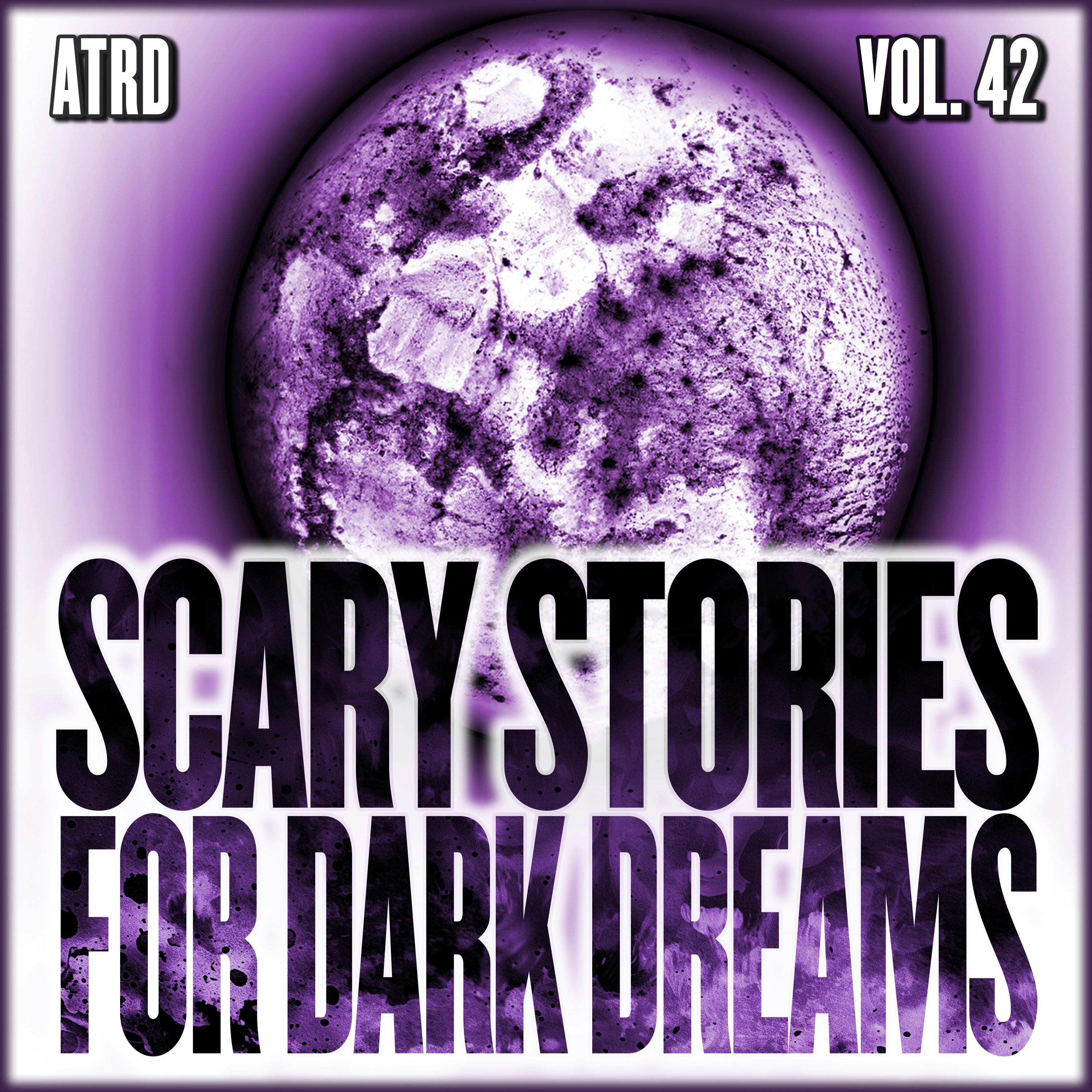 Scary Stories For Dark Dreams - Vol 42 | ATRD Podcast