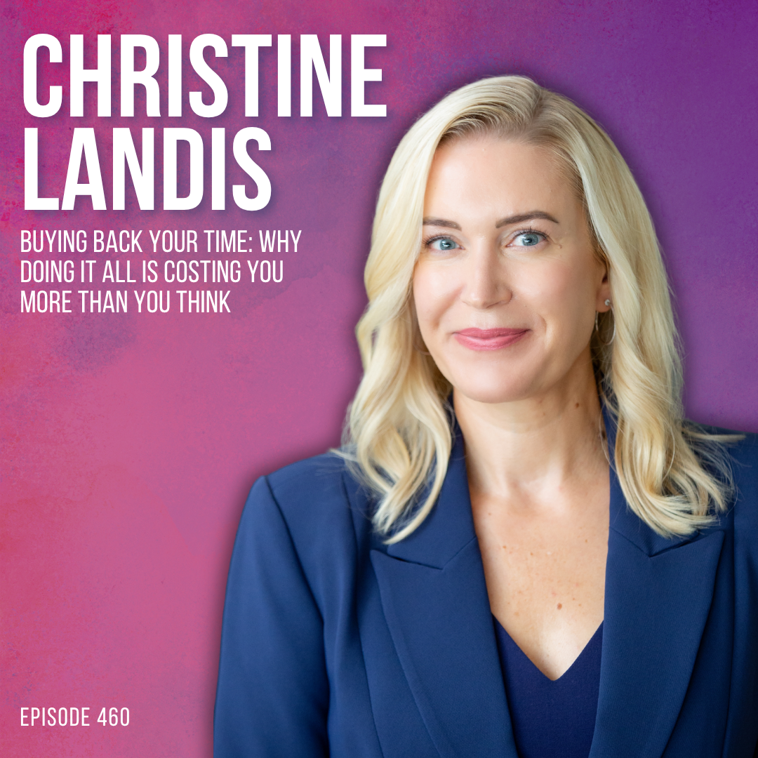 Buying Back Your Time: Why Doing It All Is Costing You More Than You Think with Christine Landis