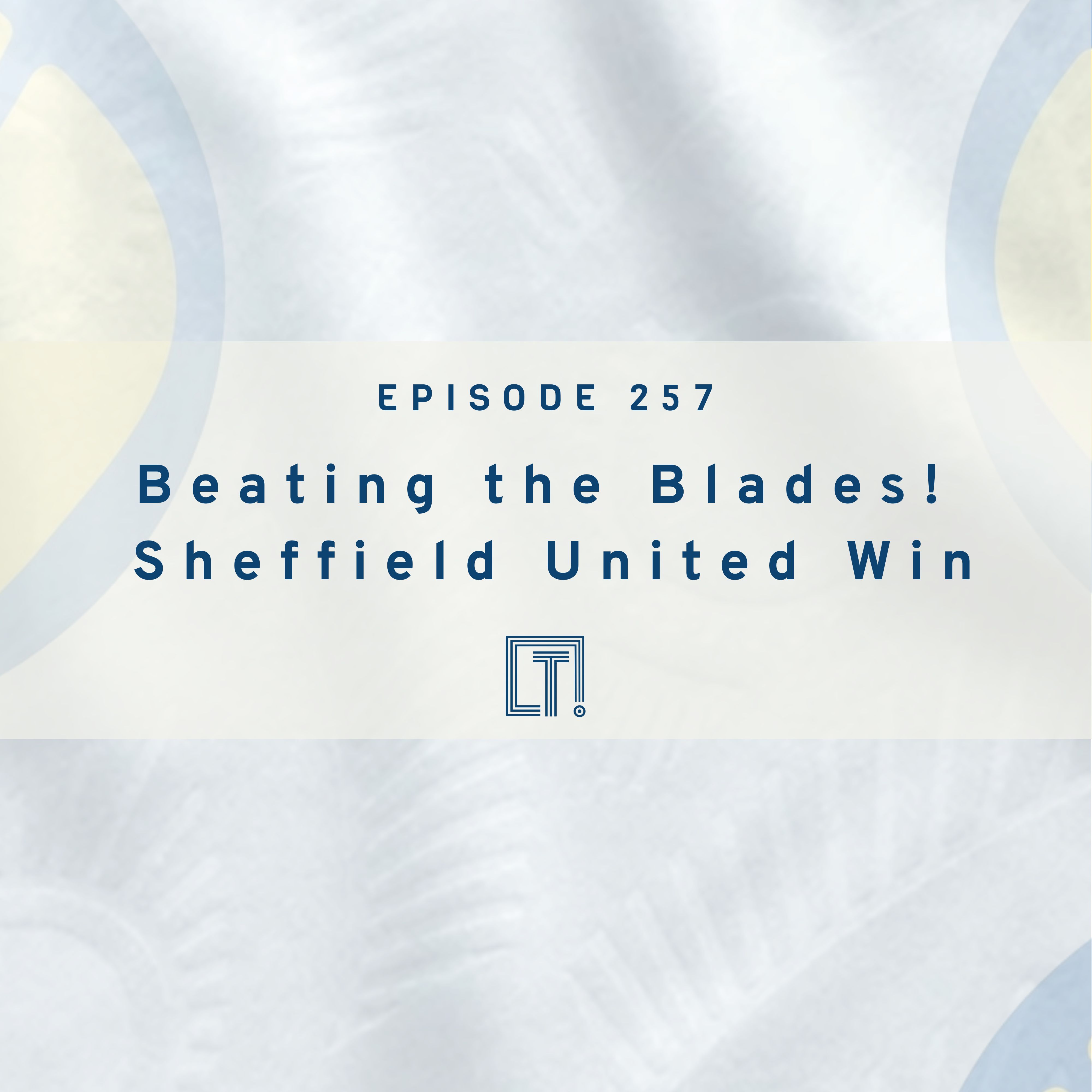 257 | Beating the Blades! Sheffield United Win