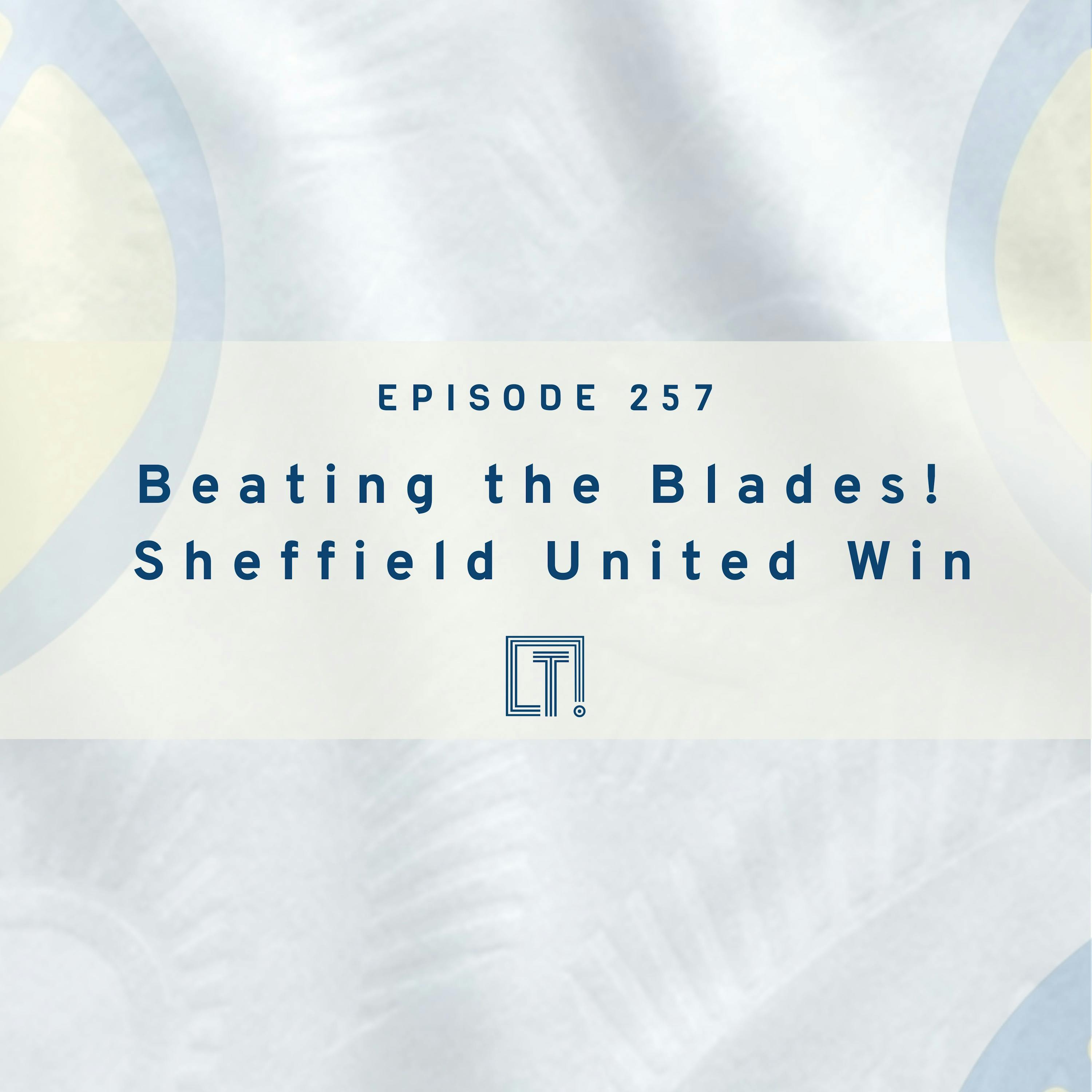 257 | Beating the Blades! Sheffield United Win 257 | Beating the Blades! Sheffield United Win