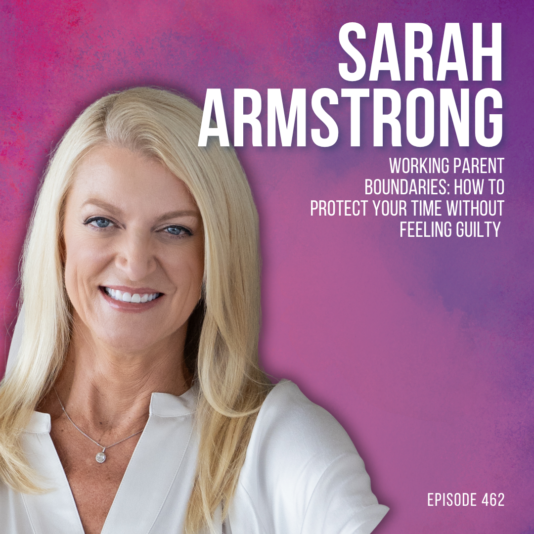 Working Parent Boundaries: How to Protect Your Time Without Feeling Guilty with Sarah Armstrong