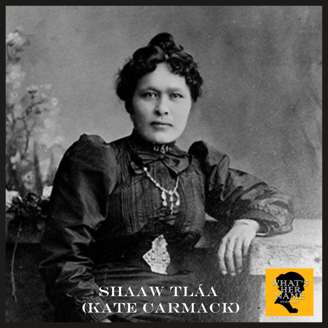 THE KLONDIKE QUEEN Shaaw Tláa (Kate Carmack)