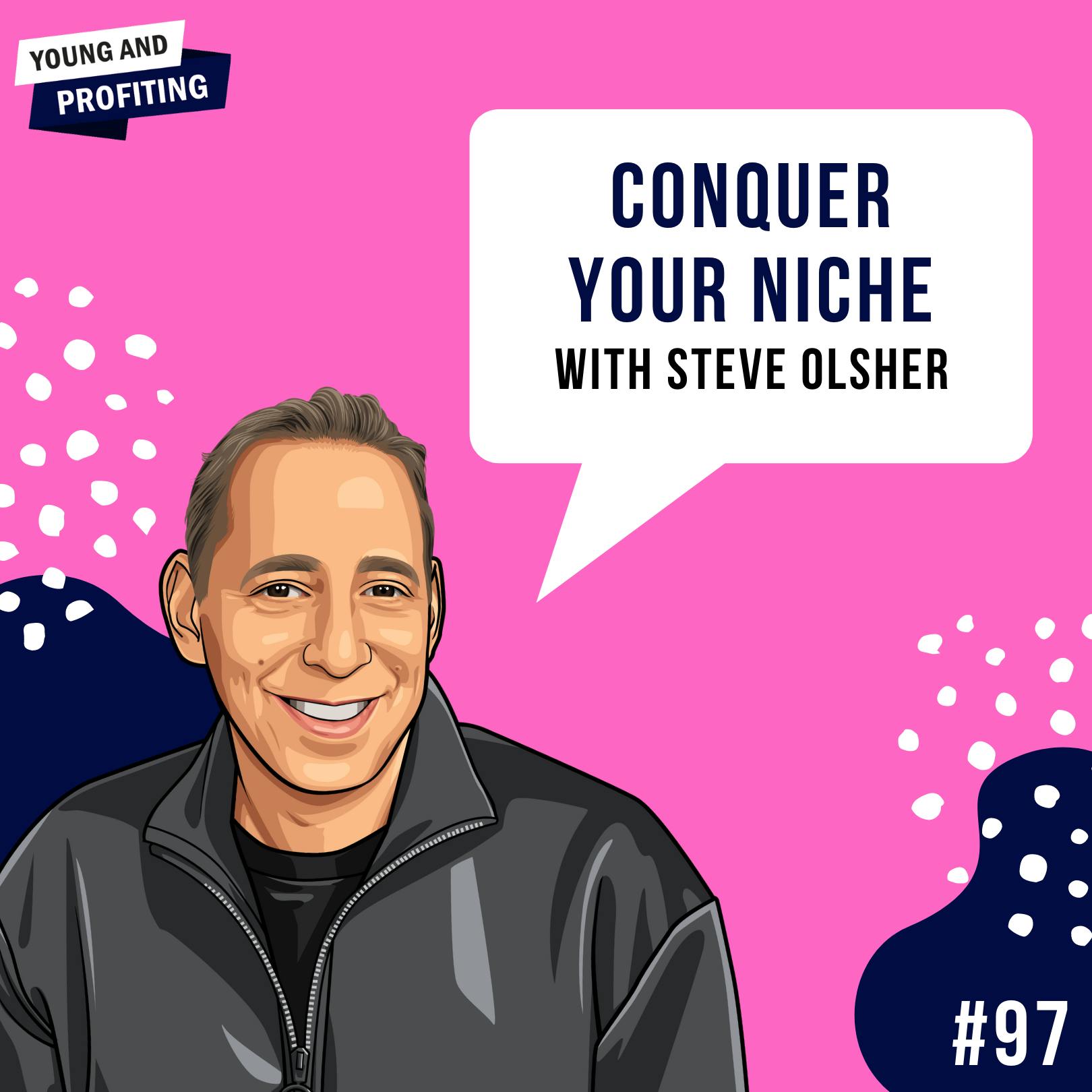 Steve Olsher: Conquer Your Niche | E97 by Hala Taha | YAP Media Network