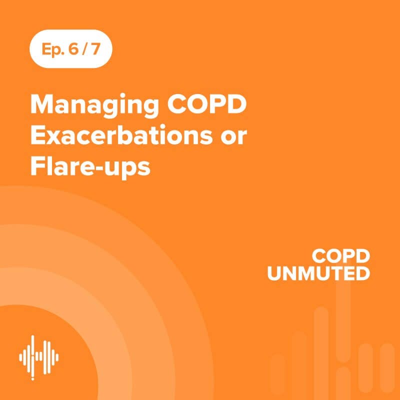Ep06: Managing COPD Exacerbations or Flare-ups Ep06: Managing COPD Exacerbations or Flare-ups