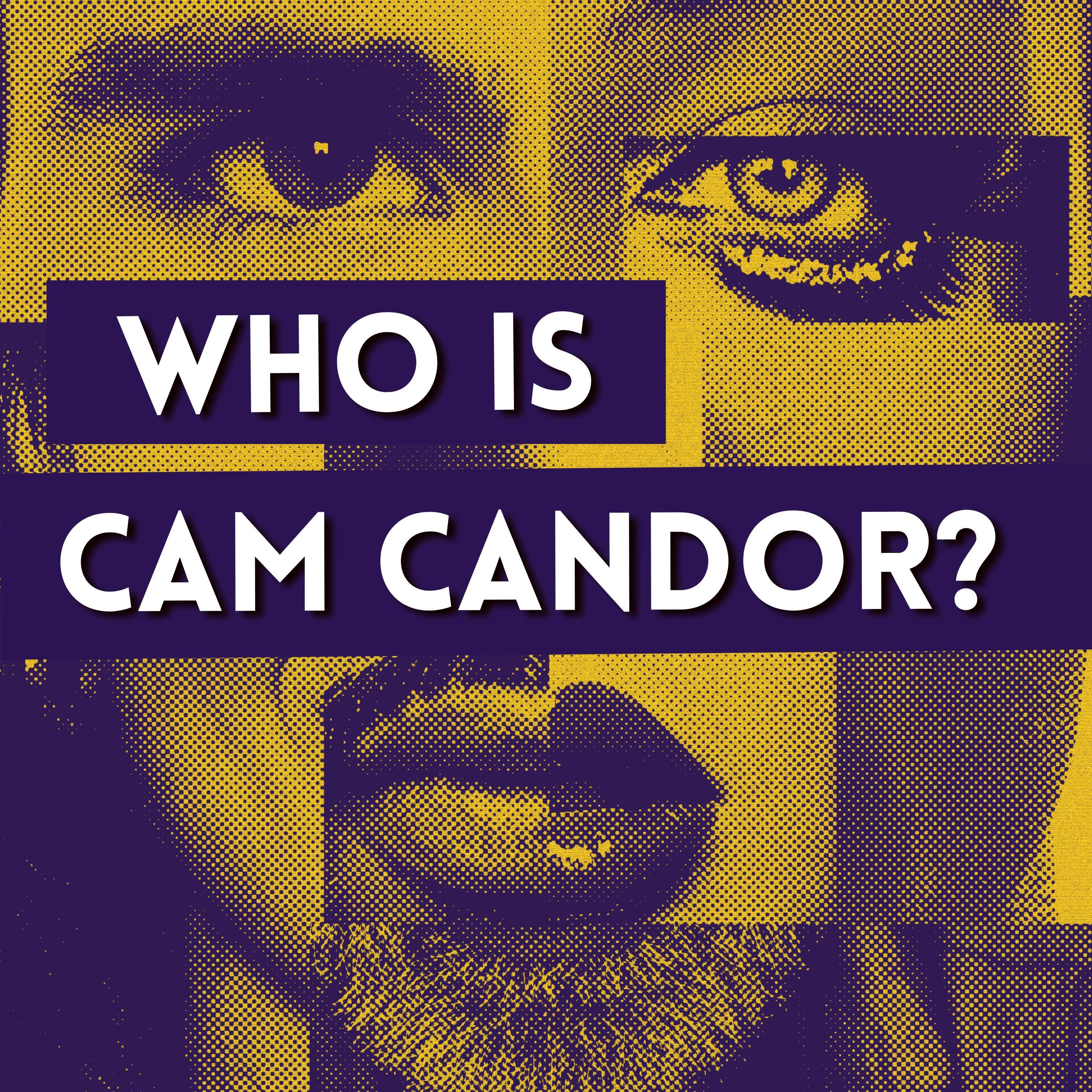 Presenting: Who is Cam Candor? -- ”The Search Begins”
