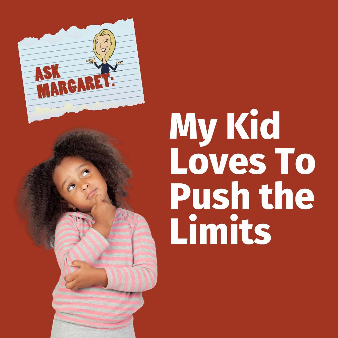 Ask Margaret: My Kid Loves to Push the Limits