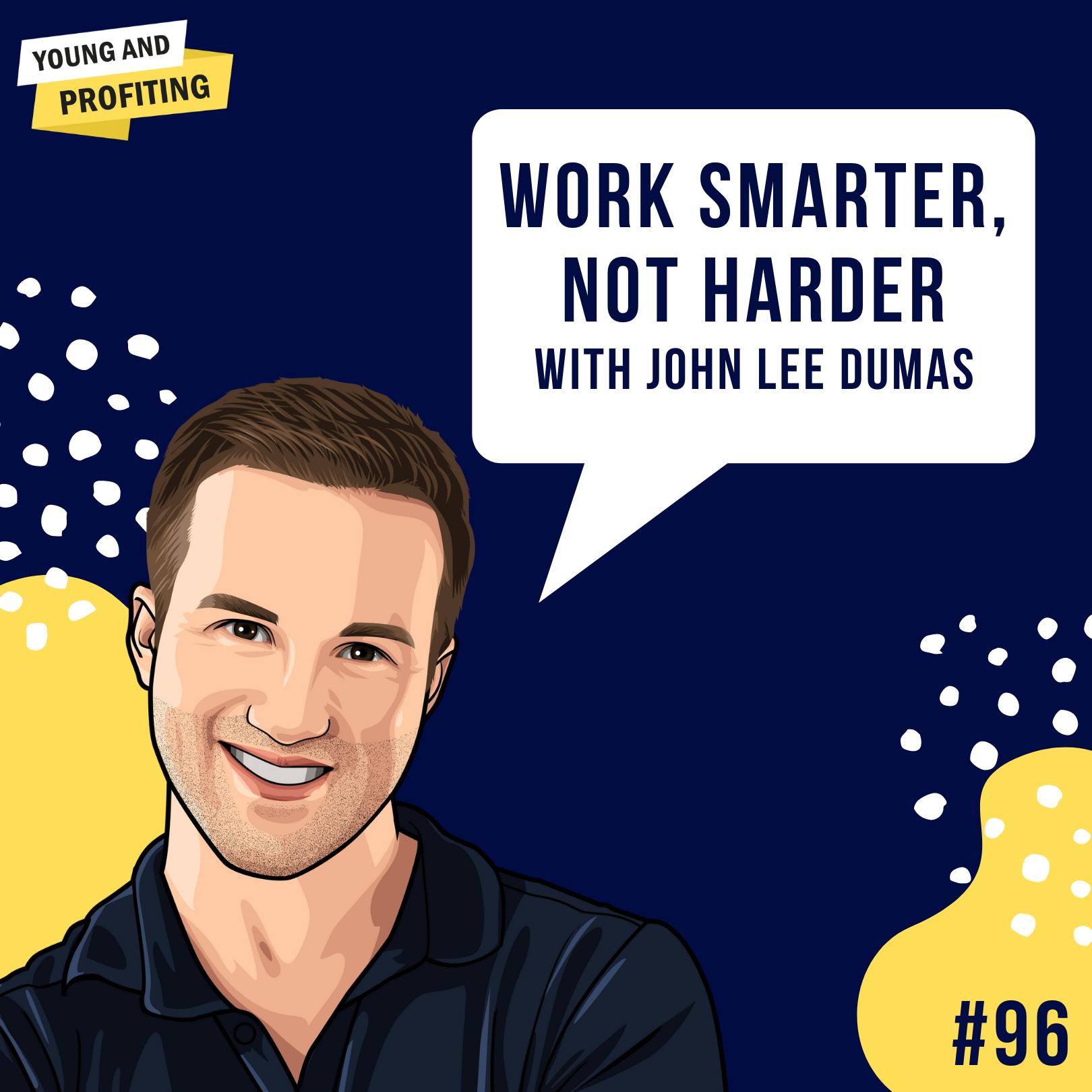 John Lee Dumas: Productivity Hacks to Work Smarter, Not Harder | E96 by Hala Taha | YAP Media Network