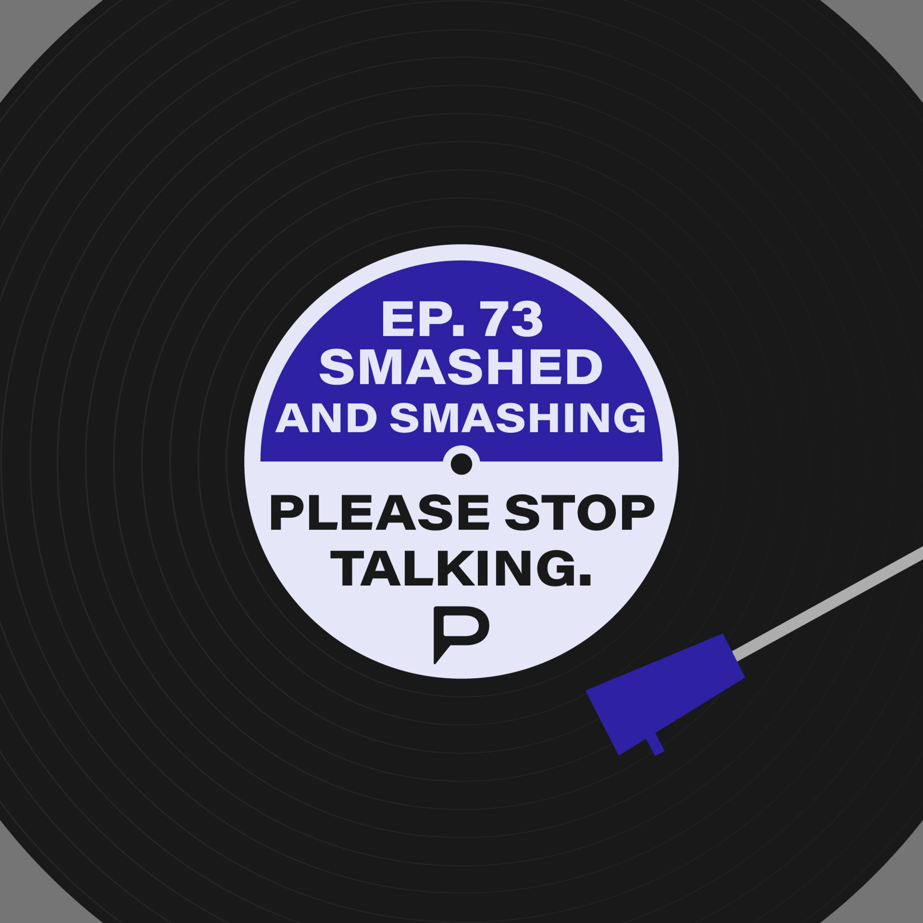 Smashed & Smashing | Please Stop Talking