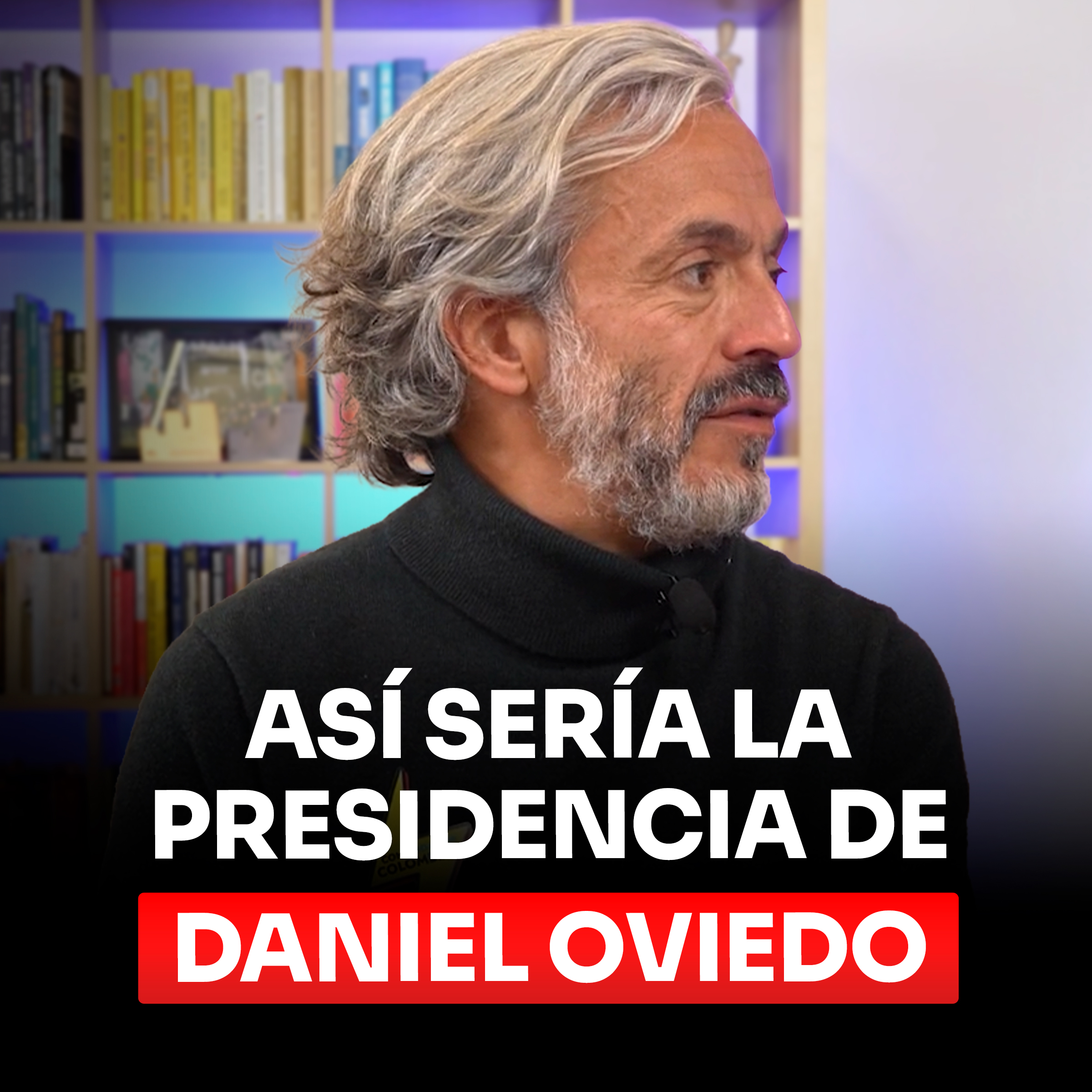 Así sería la Presidencia de Daniel Oviedo en Colombia en 2027