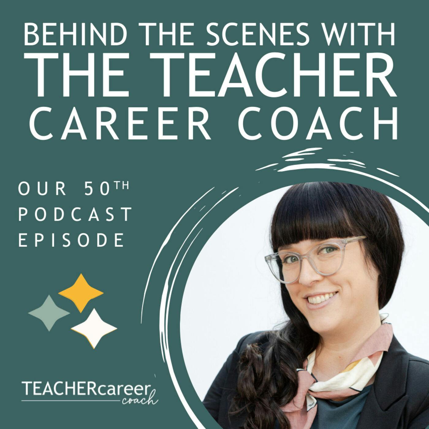 50 - Behind the Scenes with The Teacher Career Coach: Our 50th Podcast Episode