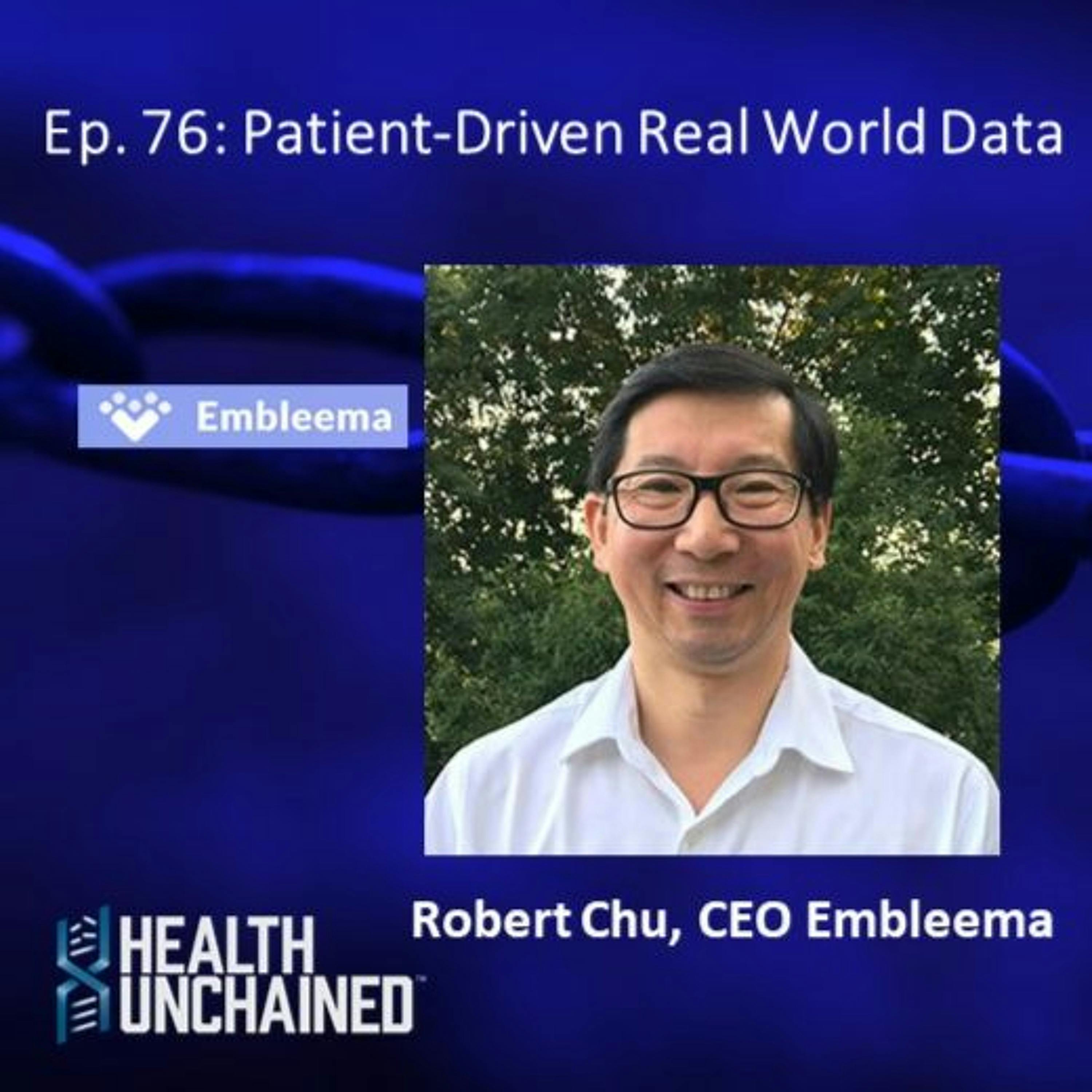 Ep. 76: Patient-Driven Real World Data – Robert Chu (CEO Embleema)