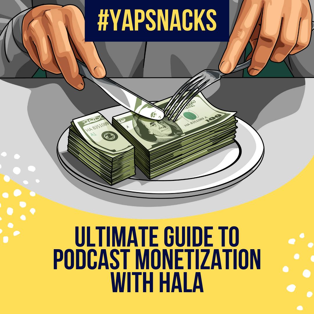 YAPSnacks: Ultimate Guide to Podcast Monetization with Hala