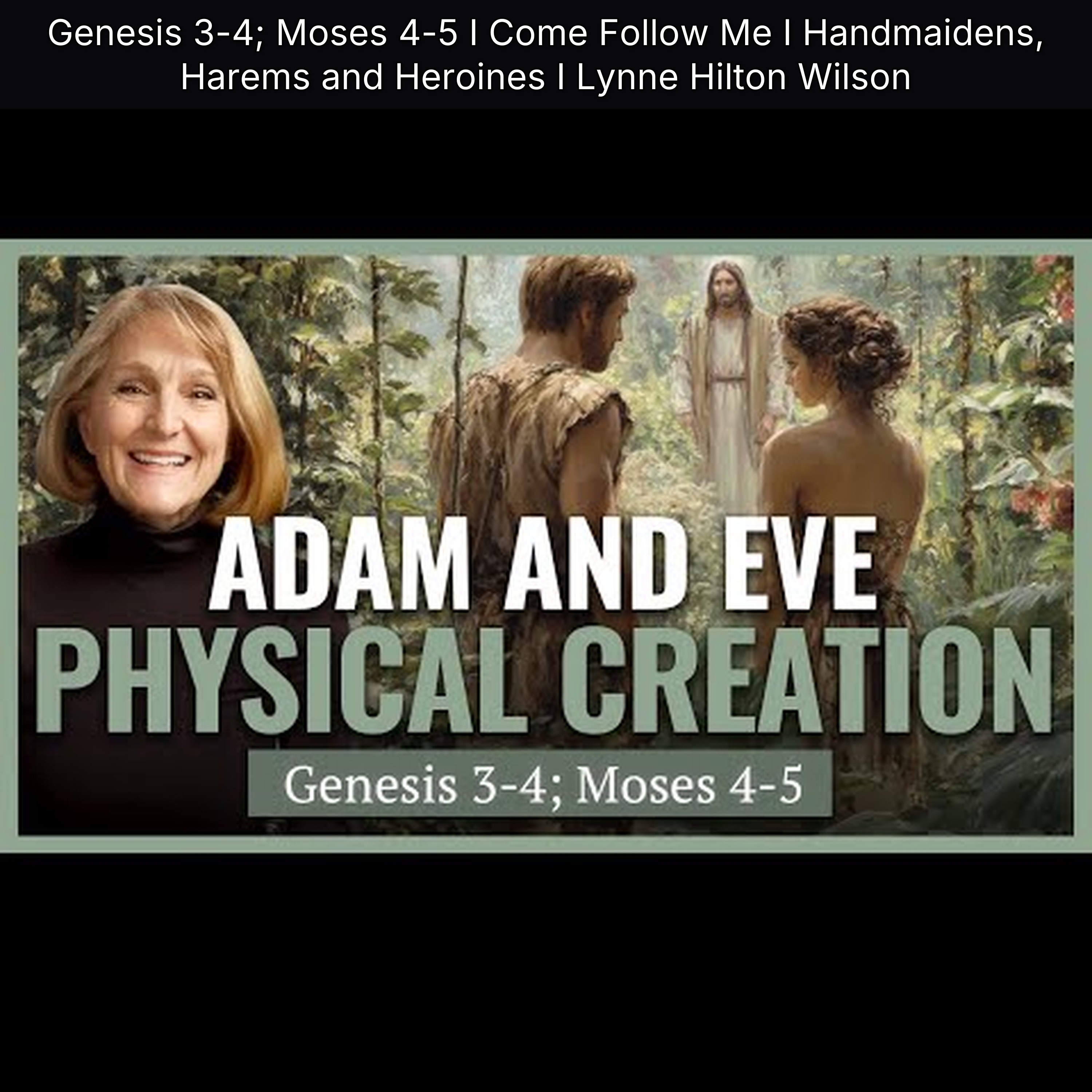 Genesis 3-4; Moses 4-5 I Come Follow Me I Handmaidens, Harems and Heroines I Lynne Hilton Wilson