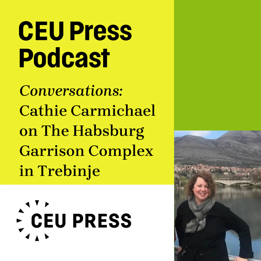 Cathie Carmichael, "The Habsburg Garrison Complex in Trebinje: A Lost World" (CEU Press, 2024) Episode cover