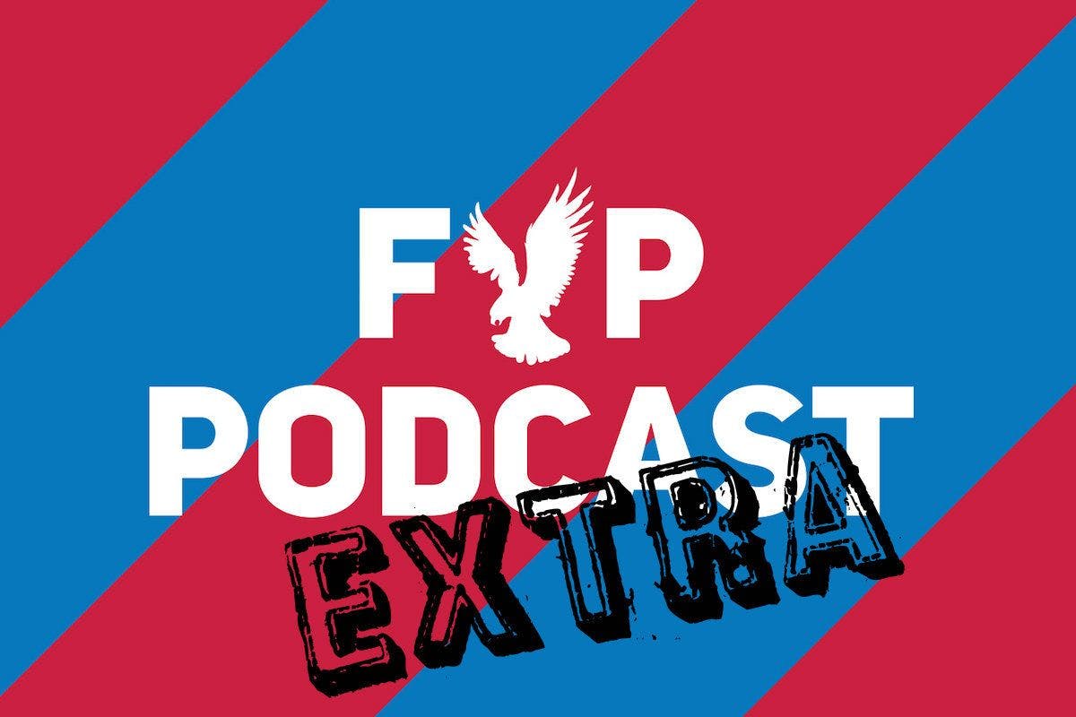 FYP Podcast EXTRA - Palace crash and Burn