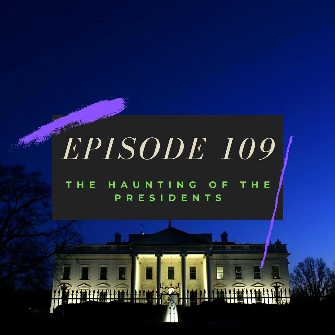 Ep. 109: The Haunting of the Presidents Image