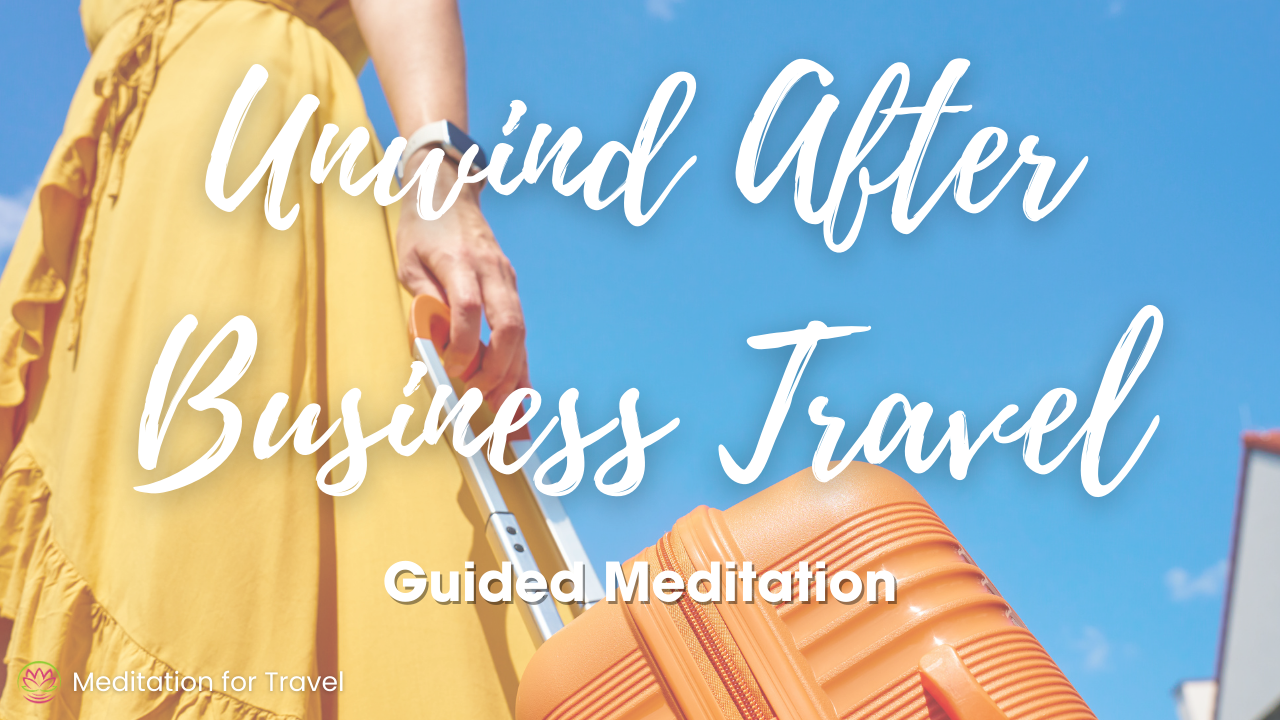 Business Travel Meditation to Unwind & Relax As You Return Home  ✈️