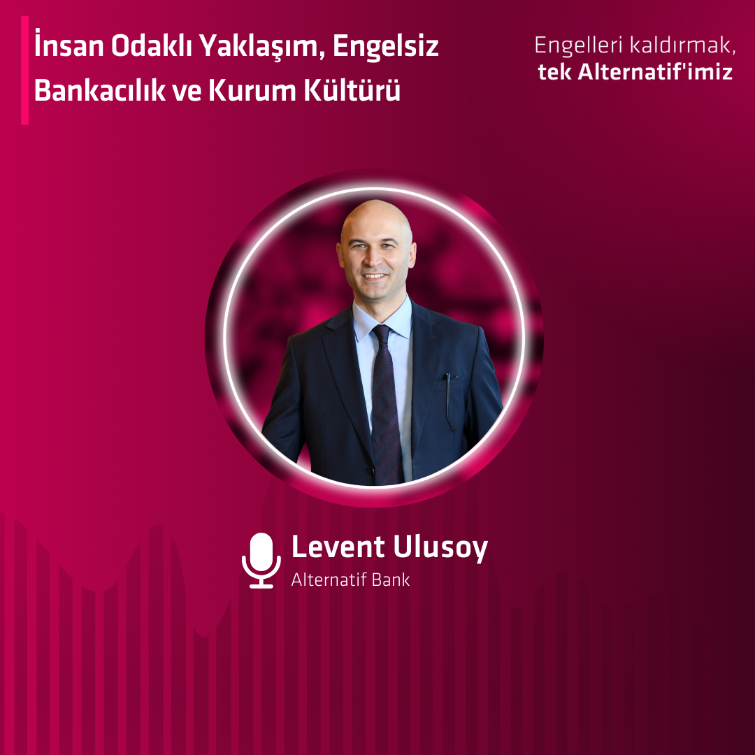 Levent Ulusoy – Alternatif Bank Marka, İletişim ve Sürdürülebilirlik Müdürü – İnsan Odaklı Yaklaşım, Engelsiz Bankacılık ve Kurum Kültürü episode artwork
