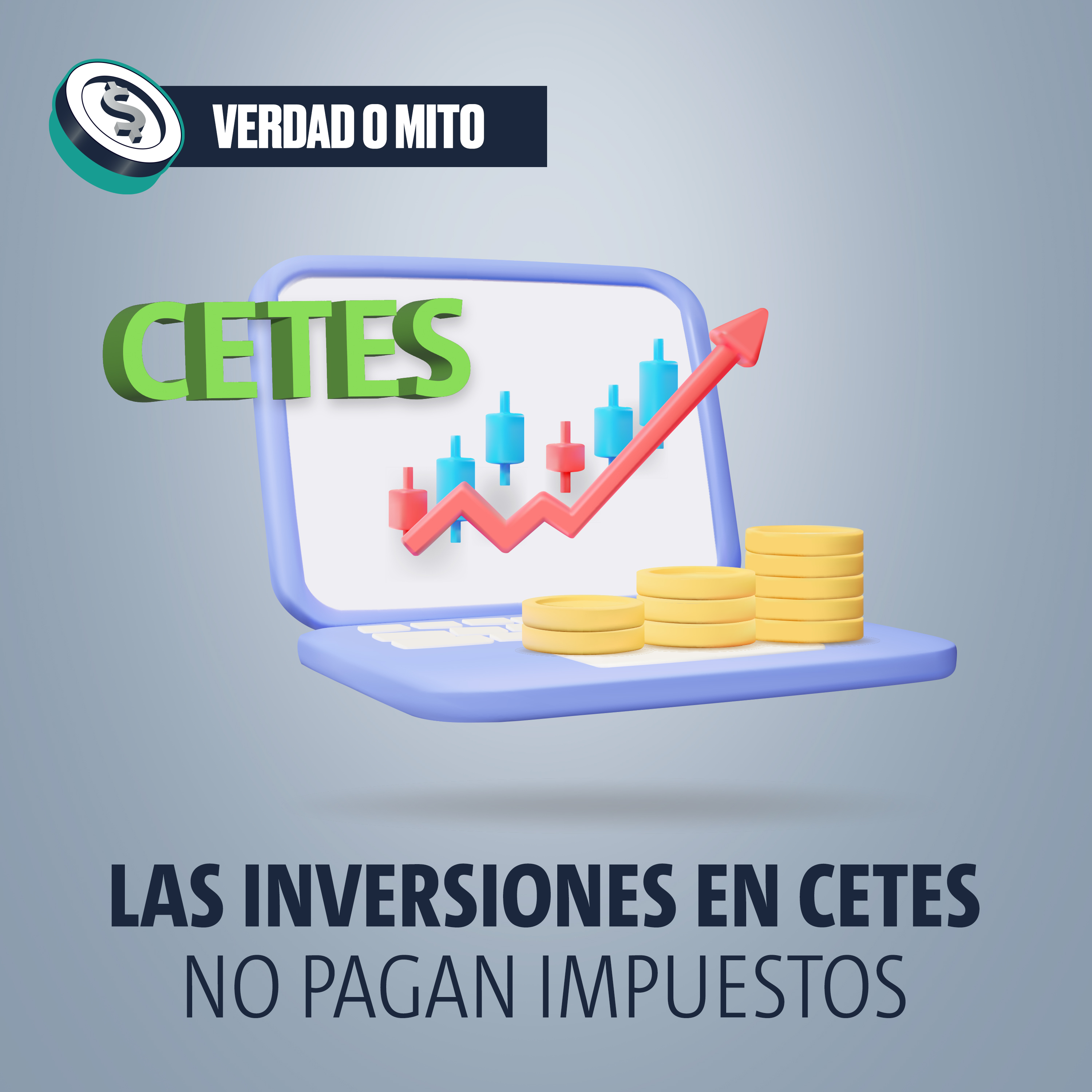 VERDAD O MITO: Las inversiones en Cetes no pagan impuestos