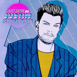 JUST SAYIN’ with Justin Martindale