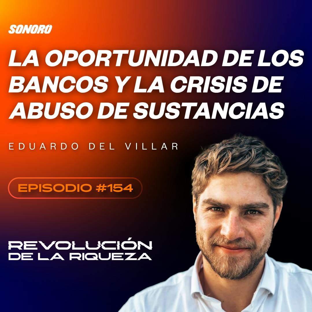 154. La oportunidad de los bancos y la crisis de abuso de sustancias con Eduardo Del Villar