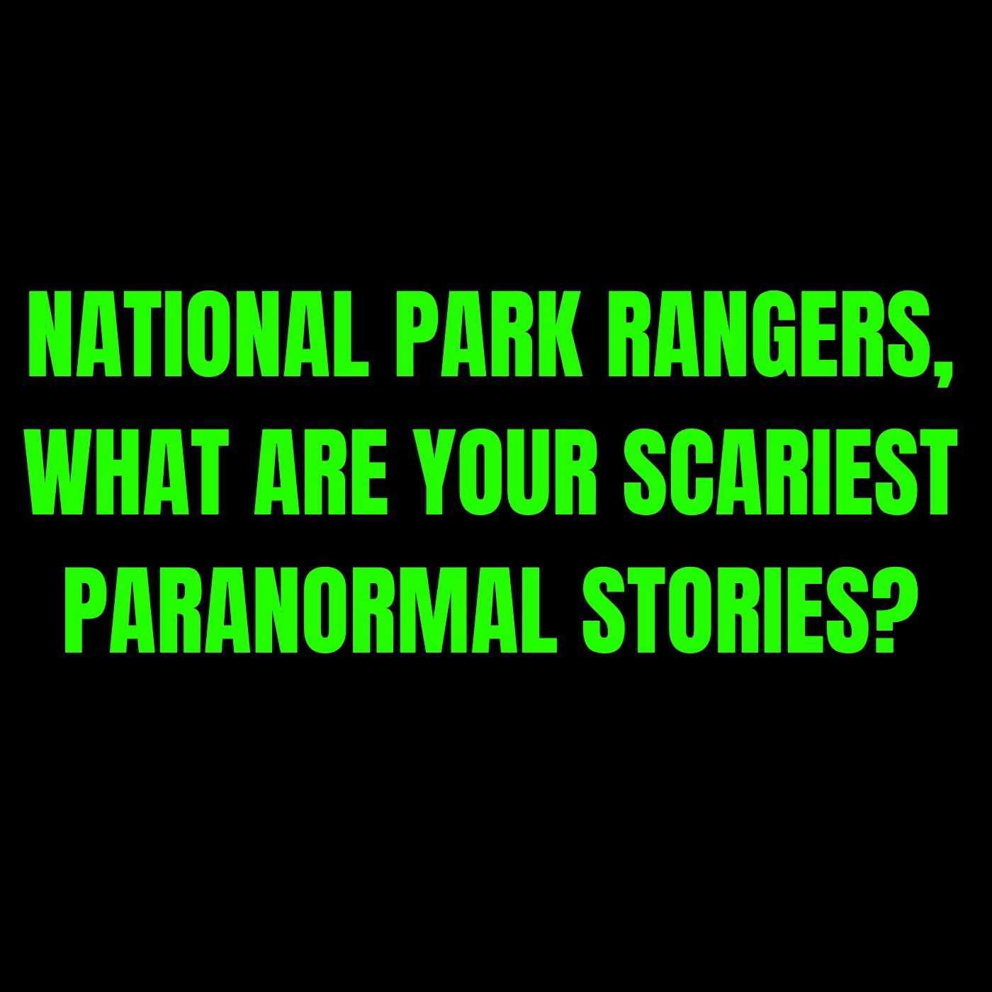 National Park Rangers, What are your scariest Paranormal Stories? episode artwork