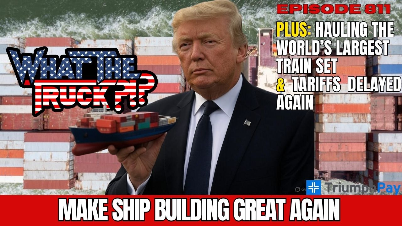 WHAT THE TRUCK?!? EP811 Will SHIPS Act make ship building great again; hauling world’s largest train set
