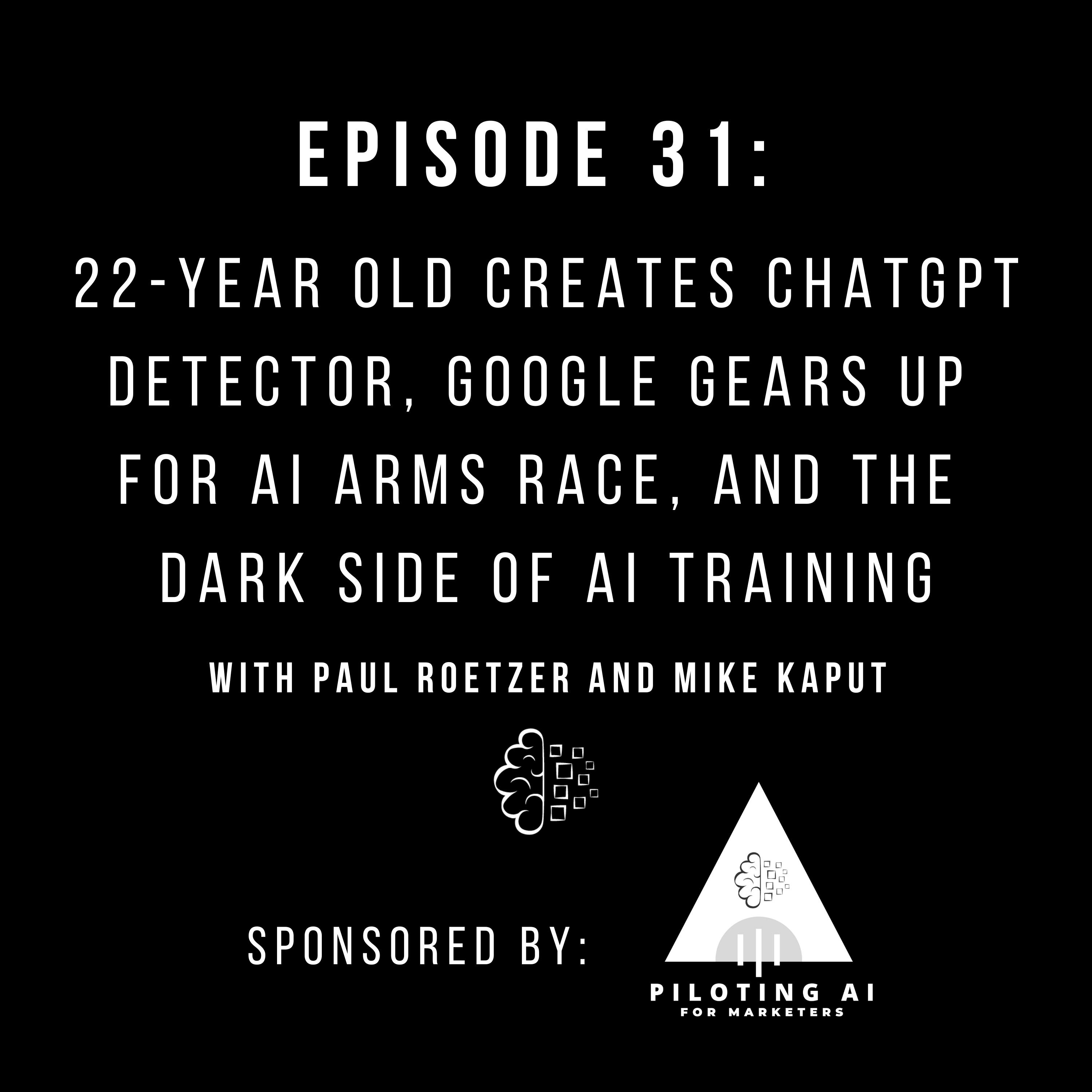 #31: 22-Year Old Creates ChatGPT Detector, Google Gears Up for AI Arms Race, and the Dark Side of AI Training