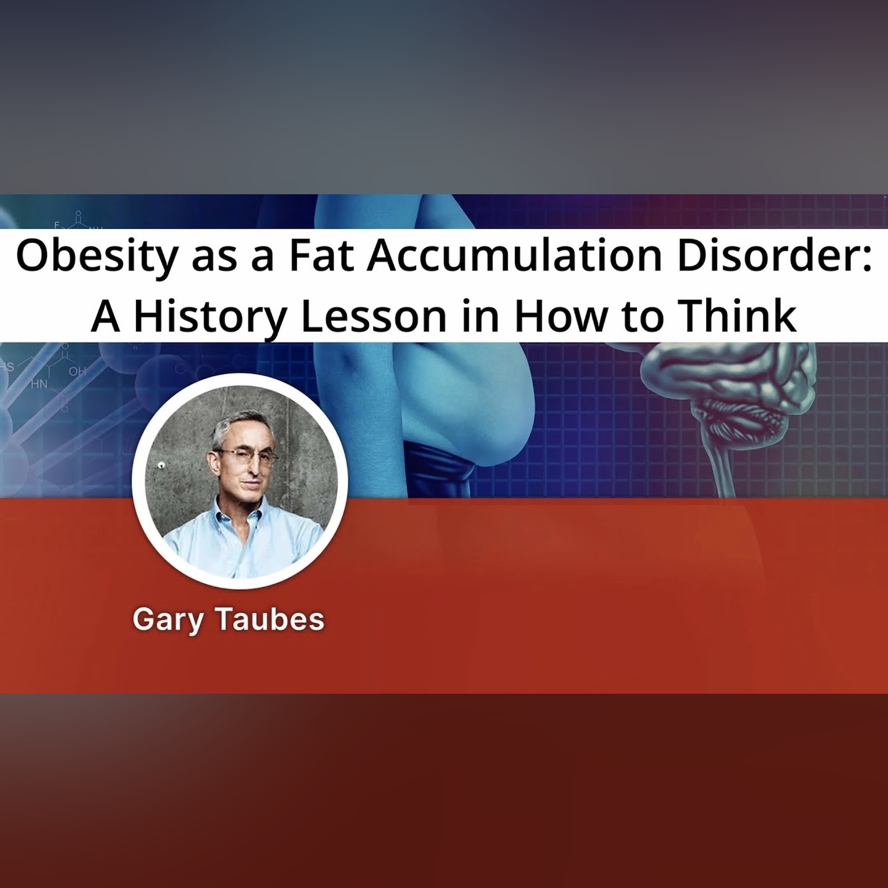 Gary Taubes - 'Obesity as a Fat Accumulation Disorder: A History Lesson in How to Think'