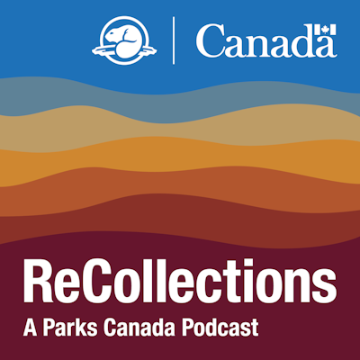 ReCollections: a Parks Canada podcast